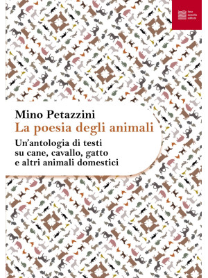 La poesia degli animali. Vol. 1: Un' antologia di testi su cane, cavallo, gatto e altri animali domestici