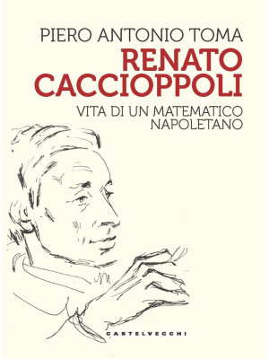 Renato Caccioppoli. Vita di...