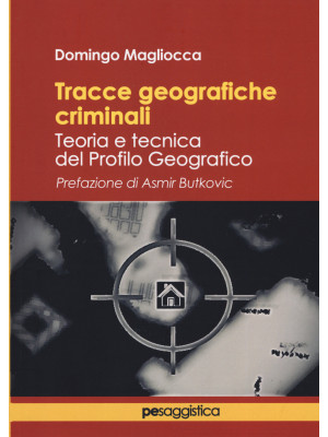 Tracce geografiche criminali. Teoria e tecnica del profilo geografico