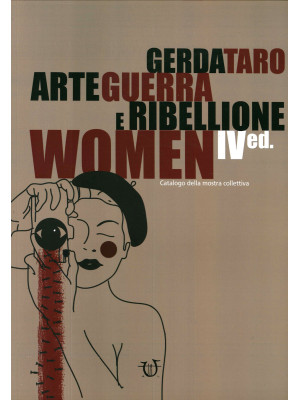 Gerda Taro. Arte guerra e ribellione. Catalogo della mostra collettiva. Ediz. illustrata