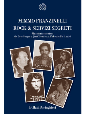 Rock & servizi segreti. Musicisti sotto tiro: Da Pete Seeger a Jimi Hendrix a Fabrizio De André