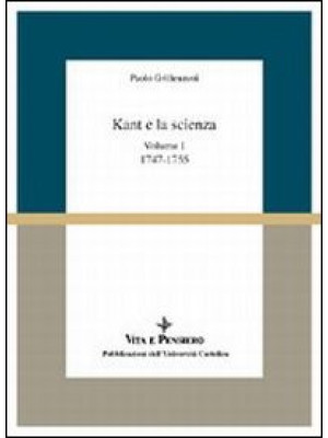 Kant e la scienza. Vol. I: ...