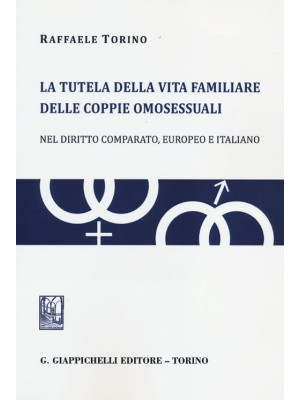 La tutela della vita familiare delle coppie omosessuali. Nel diritto comparato, europeo e italiano