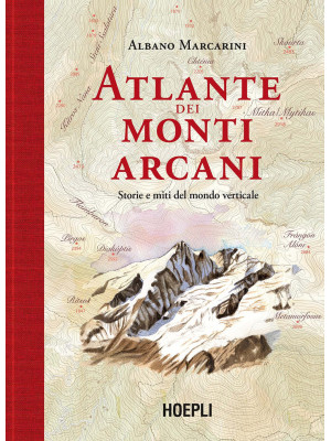 Atlante dei monti arcani. Storie e miti del mondo verticale in 100 tavole e 100 acquerelli