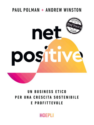 Net positive. Un business etico per una crescita sostenibile e profittevole