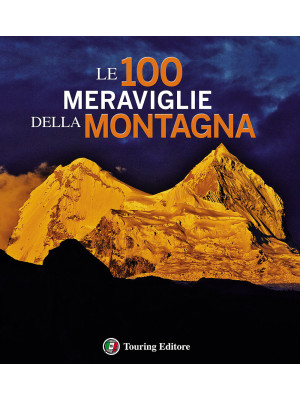 Le 100 meraviglie della montagna. Ediz. illustrata