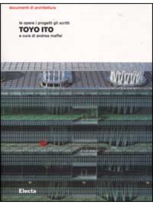Toyo Ito. Le opere i proget...