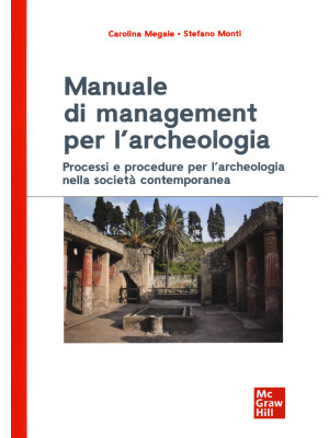 Manuale di management per l'archeologia. Processi e procedure per l'archeologia nella società contemporanea