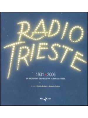 Radio Trieste 1931-2006. Un...