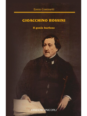 Gioacchino Rossini. Il geni...
