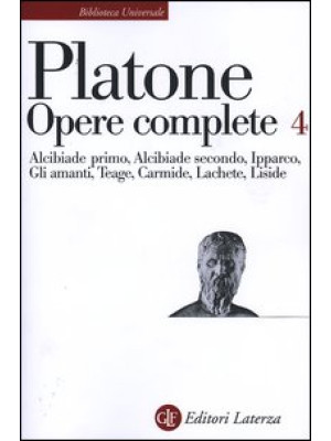 Opere complete. Vol. 4: Alcibiade primo-Alcibiade secondo-Ipparco-Gli amanti-Teage-Carmide-Lachete-Liside