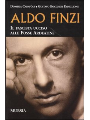 Aldo Finzi. Il fascista ucc...