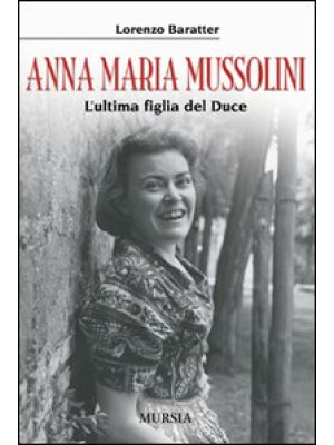 Anna Maria Mussolini. L'ult...