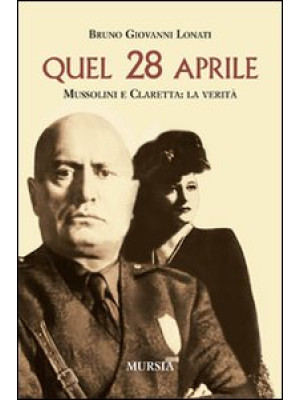 Quel 28 aprile. Mussolini e...