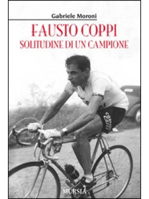 Fausto Coppi. Solitudine di...