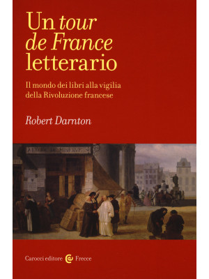 Un tour de France letterario. Il mondo dei libri alla vigilia della rivoluzione francese