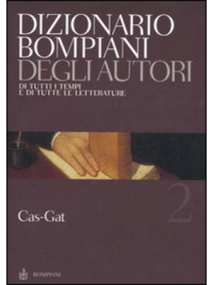 Dizionario Bompiani degli autori. Di tutti i tempi e di tutte le letterature. Vol. 2: Cas-Gat