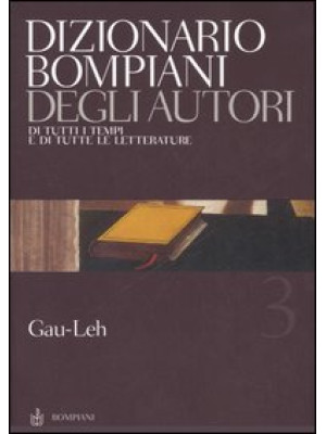 Dizionario Bompiani degli autori. Di tutti i tempi e di tutte le letterature. Vol. 3: Gau-Leh