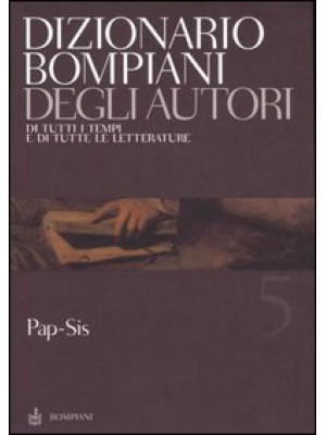 Dizionario Bompiani degli autori. Di tutti i tempi e di tutte le letterature. Vol. 5: Pap-Sis
