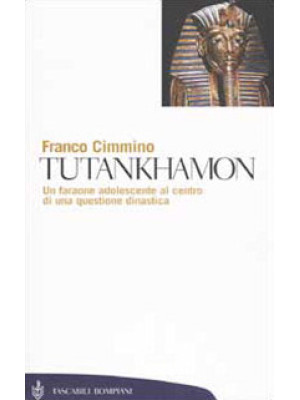Tutankhamon. Un faraone adolescente al centro di una questione dinastica