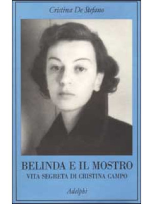 Belinda e il Mostro. Vita segreta di Cristina Campo