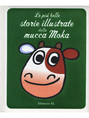 Le più belle storie illustrate della mucca Moka. Ediz. a colori