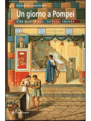 Un giorno a Pompei. Vita quotidiana, cultura, società