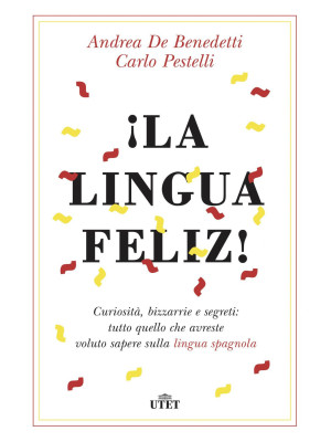 ¡La lingua feliz! Curiosità, bizzarrie e segreti: tutto quello che avreste voluto sapere sulla lingua spagnola. Con ebook