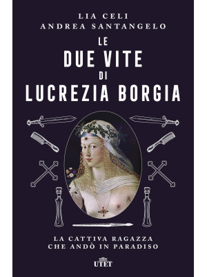 Le due vite di Lucrezia Borgia. La cattiva ragazza che andò in paradiso