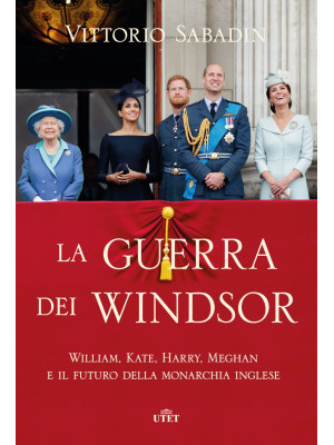 La guerra dei Windsor. William, Kate, Harry, Meghan e il futuro della monarchia inglese