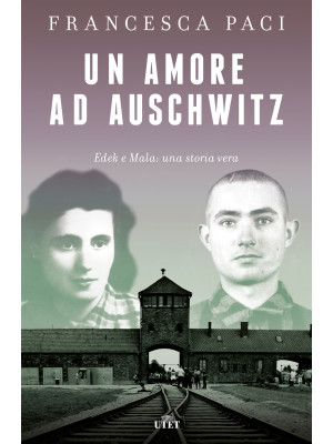 Un amore ad Auschwitz. Edek e Mala: una storia vera