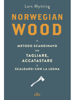 Norwegian wood. Il metodo scandinavo per tagliare, accatastare & scaldarsi con la legna
