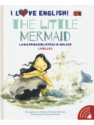 The little mermaid dal capolavoro di Hans Christian Andersen. Livello 2. Ediz. italiana e inglese. Con File audio per il download