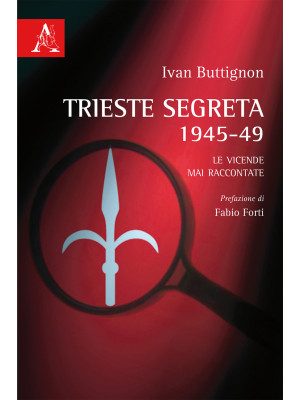 Trieste segreta 1945-49. Le...