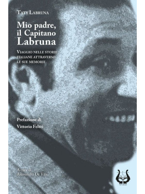 Mio padre, il capitano Labruna. Viaggio nelle storie italiane attraverso le sue memorie