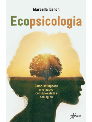 Ecopsicologia. Come sviluppare una nuova consapevolezza ecologica