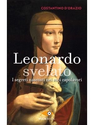 Leonardo svelato. I segreti...