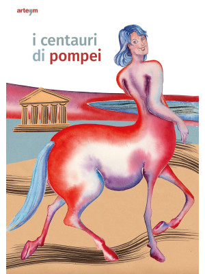 I centauri di Pompei. Guida...