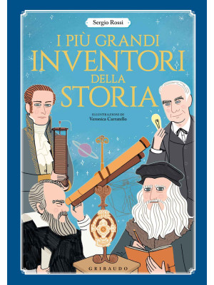 I più grandi inventori della storia. Ediz. a colori