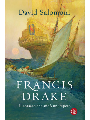 Francis Drake. Il corsaro c...