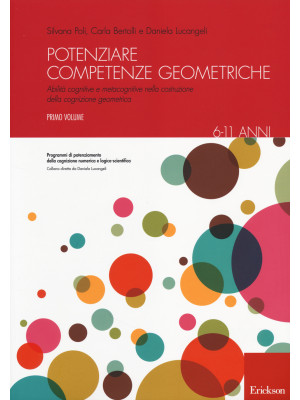Potenziare competenze geometriche. Abilità cognitive e metacognitive nella costruzione della cognizione geometrica. Vol. 1: 6-11 anni