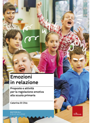 Emozioni in relazione. Proposte e attività per la regolazione emotiva alla scuola primaria