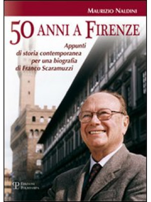 Cinquanta anni a Firenze. Appunti di storia contemporanea per una biografia di Franco Scaramuzzi