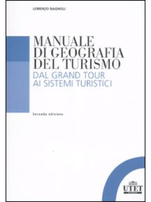 Manuale di geografia del turismo. Dal grand tour ai sistemi turistici
