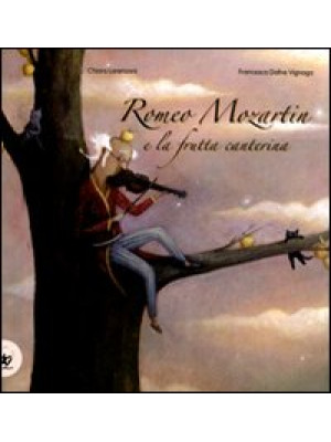 Romeo Mozartin e la frutta canterina. Ediz. illustrata
