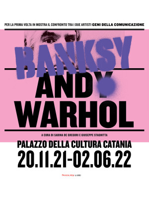 Warhol Banksy. Confronto tra due superstar della comunicazione. Catalogo della mostra (Catania, 20 novembre 2021-2 giugno 2022). Ediz. illustrata