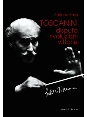 Toscanini. Dispute, rivoluz...