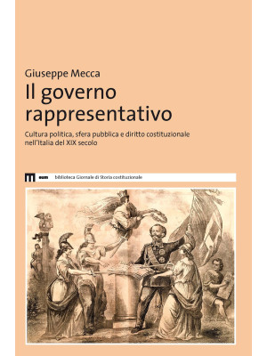 Il governo rappresentativo. Cultura politica, sfera pubblica e diritto costituzionale nell'Italia del XIX secolo
