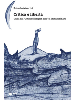 Critica e libertà. Guida alla «Critica della ragion pura» di Immanuel Kant