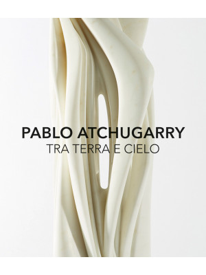 Pablo Atchugarry. Tra terra...